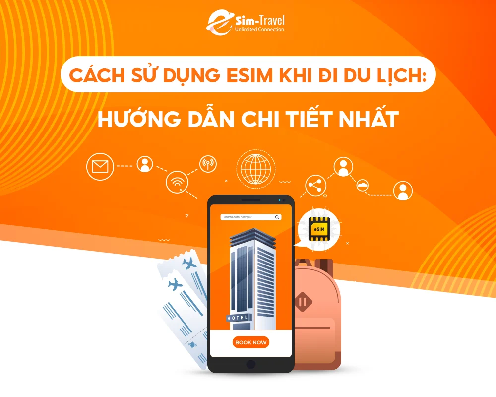 Cách Sử Dụng ESIM Khi Đi Du Lịch: Hướng Dẫn Chi Tiết Nhất