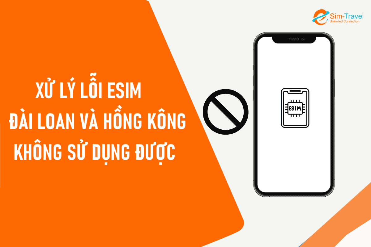 Hướng Dẫn Xử Lý Khi Esim Đi Đài Loan và Hồng Kông Quét Mã Thành Công Nhưng Không Sử Dụng Được